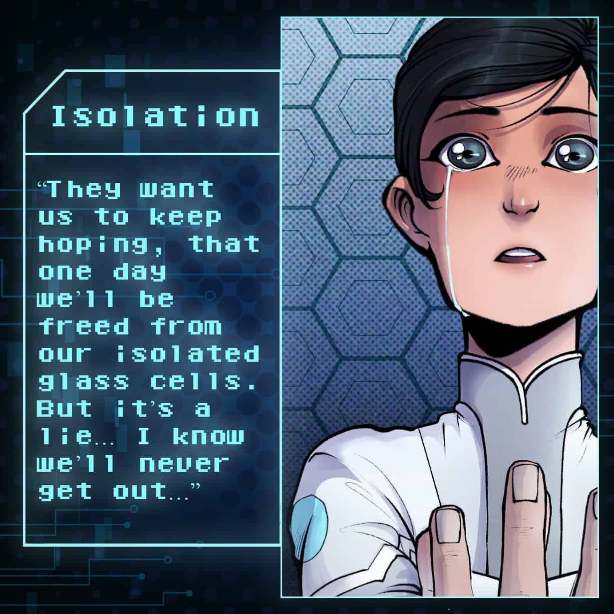 Illustration of person in a white shirt. A caption beside the image says ISOLATION: They want us to keep hoping that one day we'll be free from our isolated glass cells, but it's a lie. I know we'll never get out.